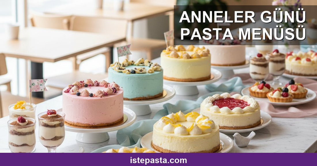 Anneler Günü Pasta Menüsü: Kafe Pastane Toptan Rehberi